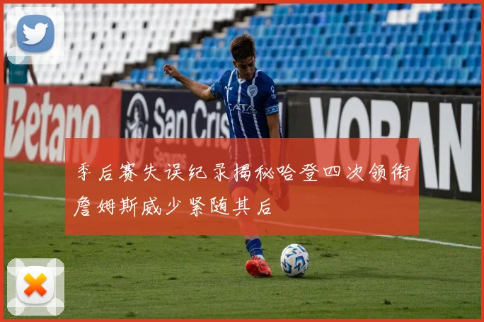 季后赛失误纪录揭秘哈登四次领衔詹姆斯威少紧随其后